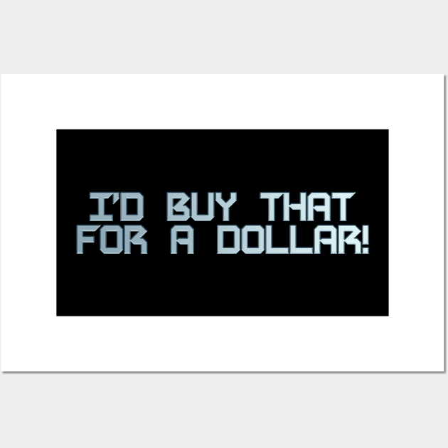 I'd Buy that for a Dollar Wall Art by nickbeta